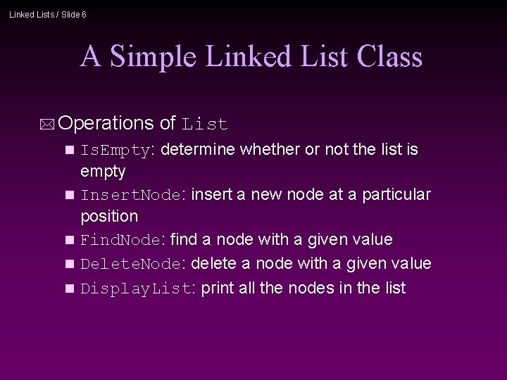 Linked Lists / Slide 6 A Simple Linked List Class Operations of List Is.