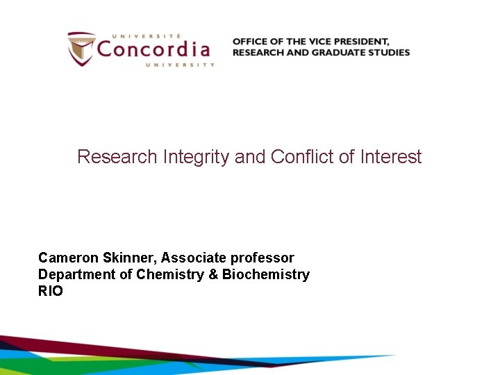 Research Integrity and Conflict of Interest Cameron Skinner, Associate professor Department of Chemistry & Research Integrity and Conflict of Interest Cameron Skinner, Associate professor Department of Chemistry &