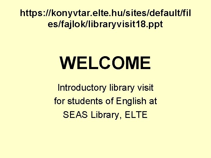 https: //konyvtar. elte. hu/sites/default/fil es/fajlok/libraryvisit 18. ppt WELCOME Introductory library visit for students of