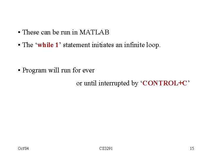  • These can be run in MATLAB • The ‘while 1’ statement initiates