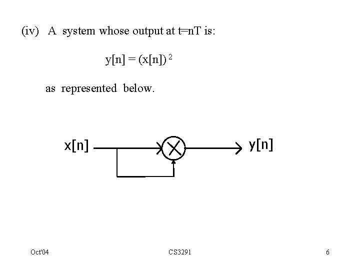 (iv) A system whose output at t=n. T is: y[n] = (x[n]) 2 as