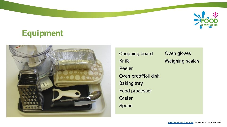 Equipment Chopping board Oven gloves Knife Weighing scales Peeler Oven proof/foil dish Baking tray