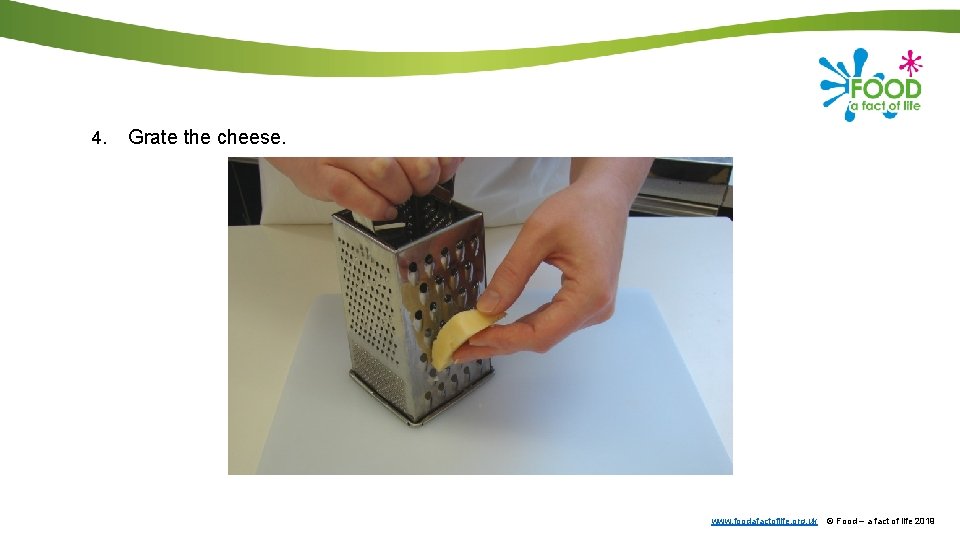 4. Grate the cheese. www. foodafactoflife. org. uk © Food – a fact of
