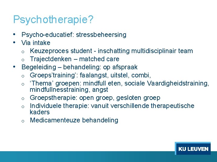 Psychotherapie? • Psycho-educatief: stressbeheersing • Via intake Keuzeproces student - inschatting multidisciplinair team o