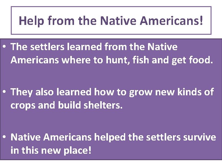 Help from the Native Americans! • The settlers learned from the Native Americans where