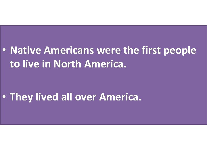  • Native Americans were the first people to live in North America. •