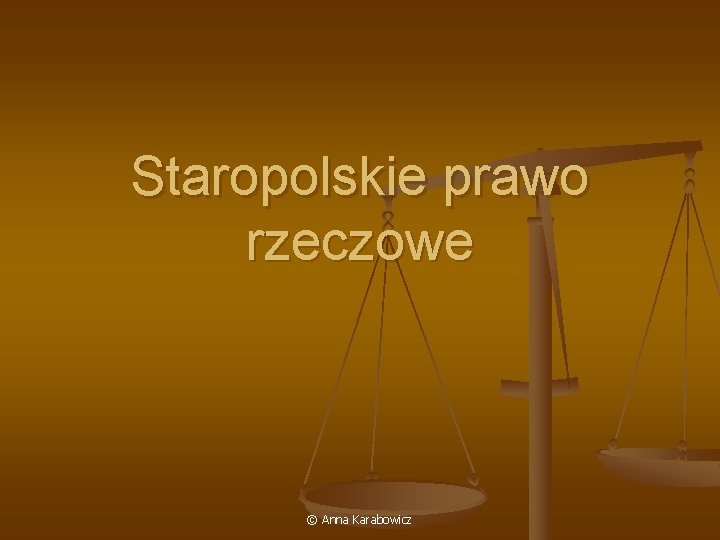 Staropolskie prawo rzeczowe © Anna Karabowicz 