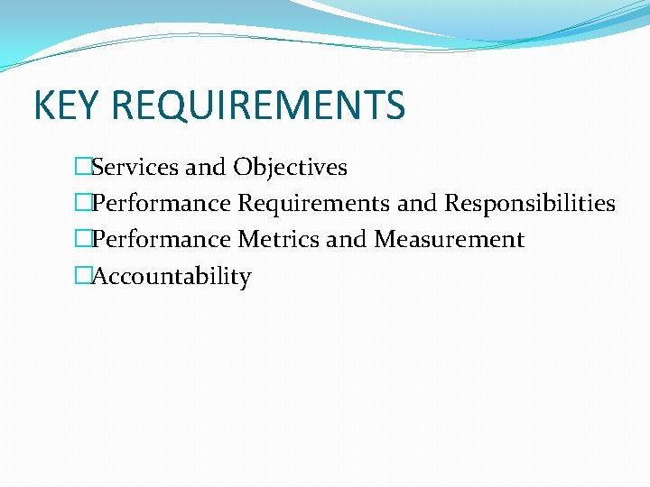 KEY REQUIREMENTS �Services and Objectives �Performance Requirements and Responsibilities �Performance Metrics and Measurement �Accountability