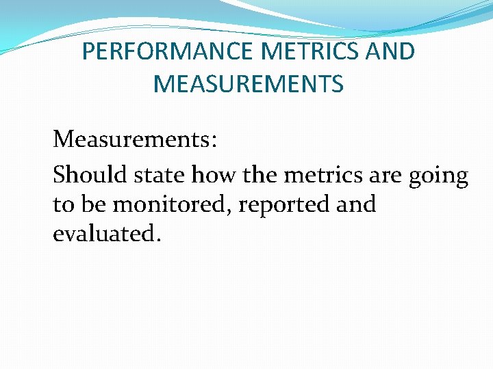 PERFORMANCE METRICS AND MEASUREMENTS Measurements: Should state how the metrics are going to be