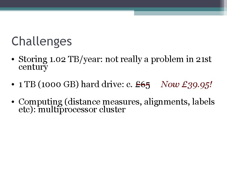 Challenges • Storing 1. 02 TB/year: not really a problem in 21 st century