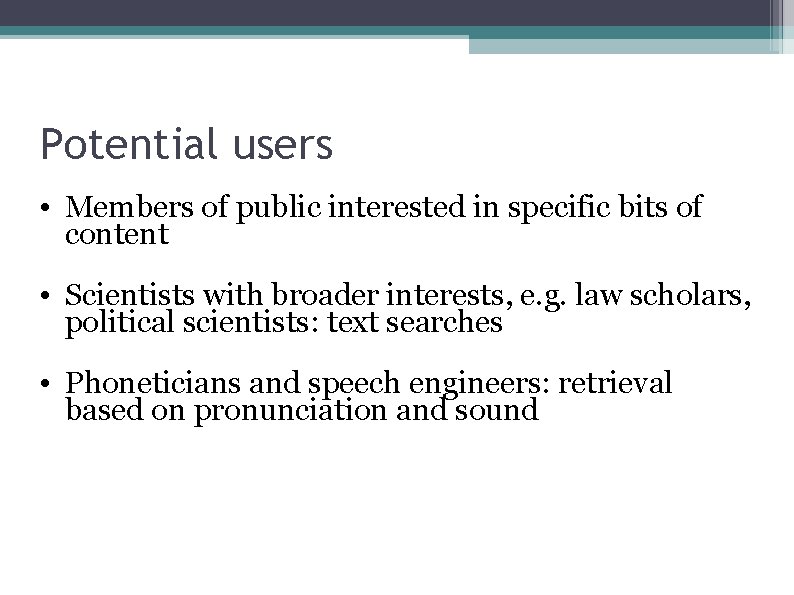 Potential users • Members of public interested in specific bits of content • Scientists