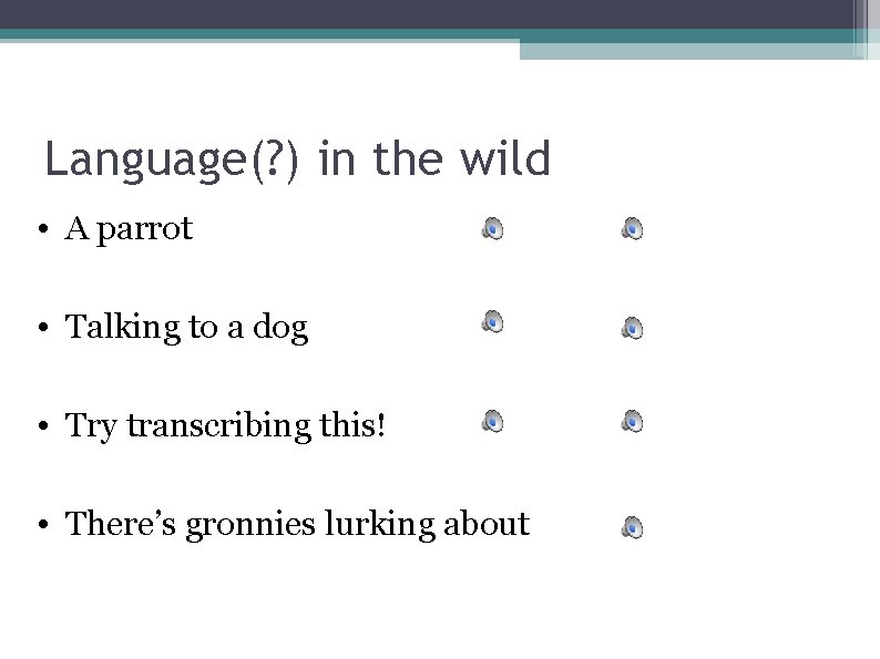 Language(? ) in the wild • A parrot • Talking to a dog •