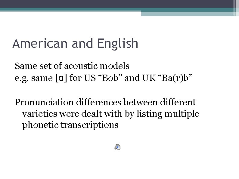 American and English Same set of acoustic models e. g. same [ɑ] for US
