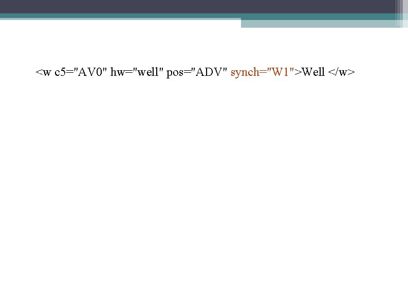 <w c 5="AV 0" hw="well" pos="ADV" synch="W 1">Well </w> 