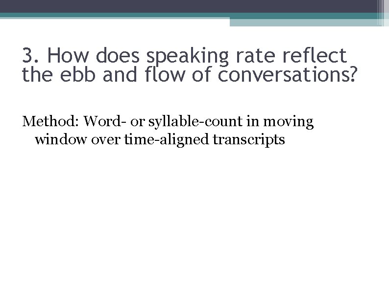 3. How does speaking rate reflect the ebb and flow of conversations? Method: Word-