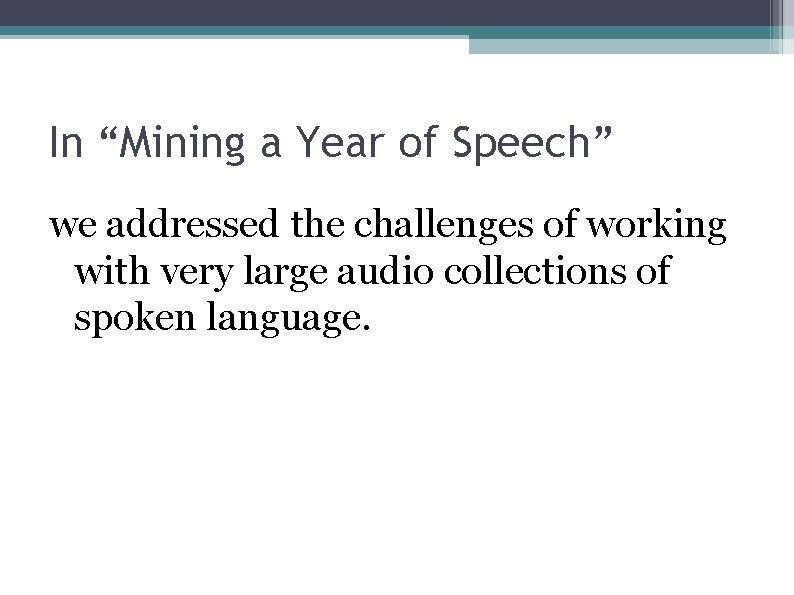 In “Mining a Year of Speech” we addressed the challenges of working with very