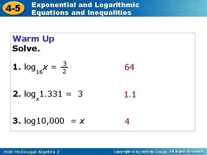 4 -5 Exponential and Logarithmic Equations and Inequalities Warm Up Solve. 1. log 16