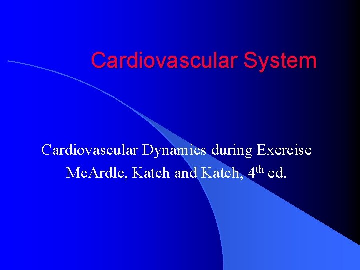 Cardiovascular System Cardiovascular Dynamics during Exercise Mc. Ardle, Katch and Katch, 4 th ed.