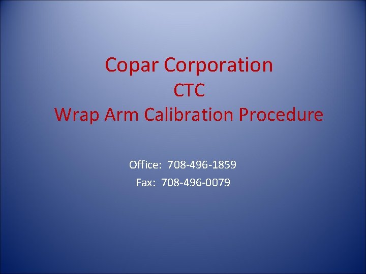 Copar Corporation CTC Wrap Arm Calibration Procedure Office: 708 -496 -1859 Fax: 708 -496