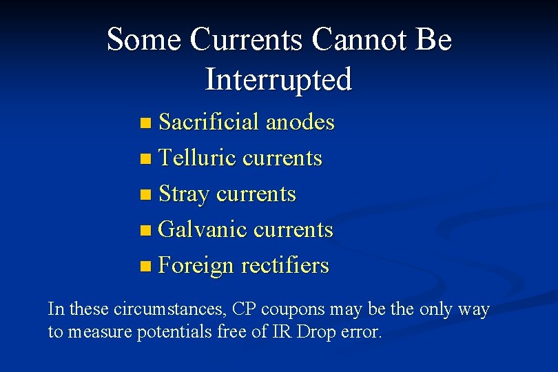 Some Currents Cannot Be Interrupted n Sacrificial anodes n Telluric currents n Stray currents
