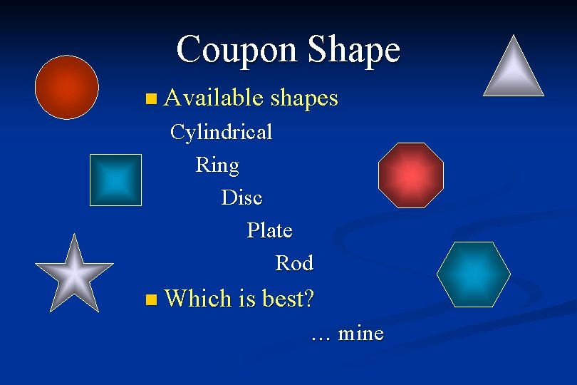 Coupon Shape n Available shapes Cylindrical Ring Disc Plate Rod n Which is best?