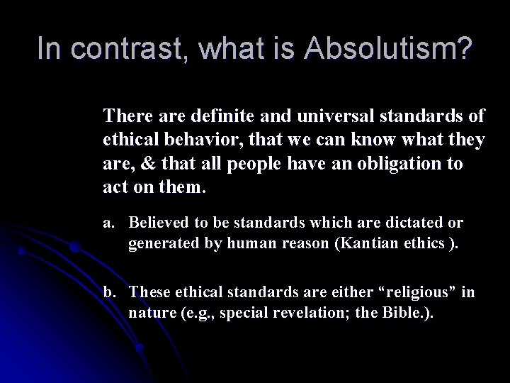 In contrast, what is Absolutism? There are definite and universal standards of ethical behavior,