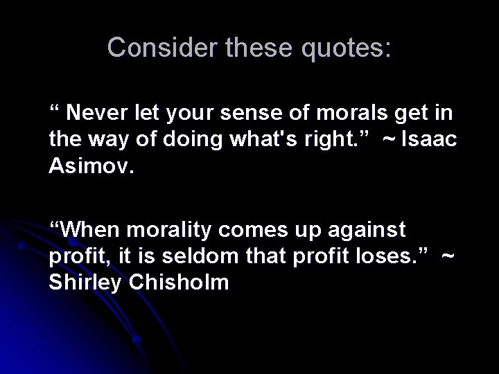 Consider these quotes: “ Never let your sense of morals get in the way