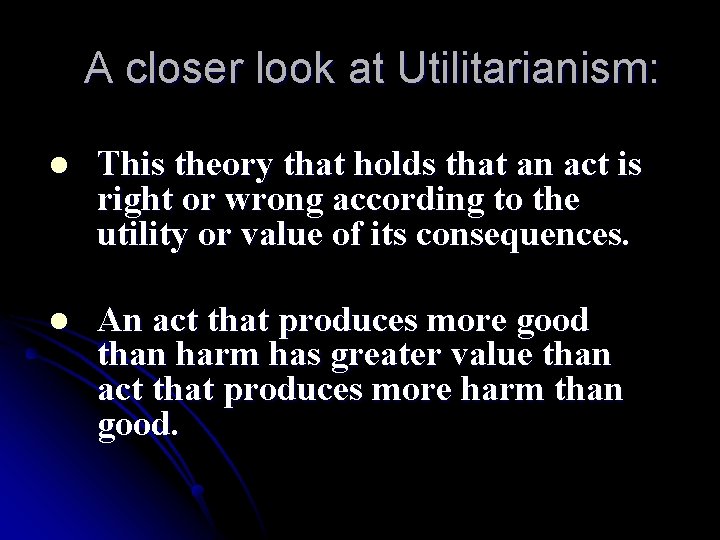A closer look at Utilitarianism: l This theory that holds that an act is