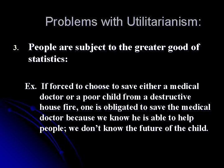 Problems with Utilitarianism: 3. People are subject to the greater good of statistics: Ex.
