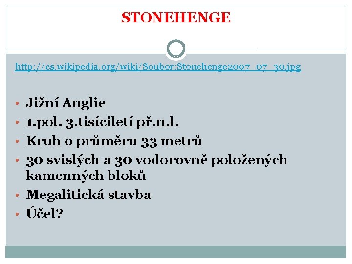 STONEHENGE http: //cs. wikipedia. org/wiki/Soubor: Stonehenge 2007_07_30. jpg • Jižní Anglie • 1. pol.