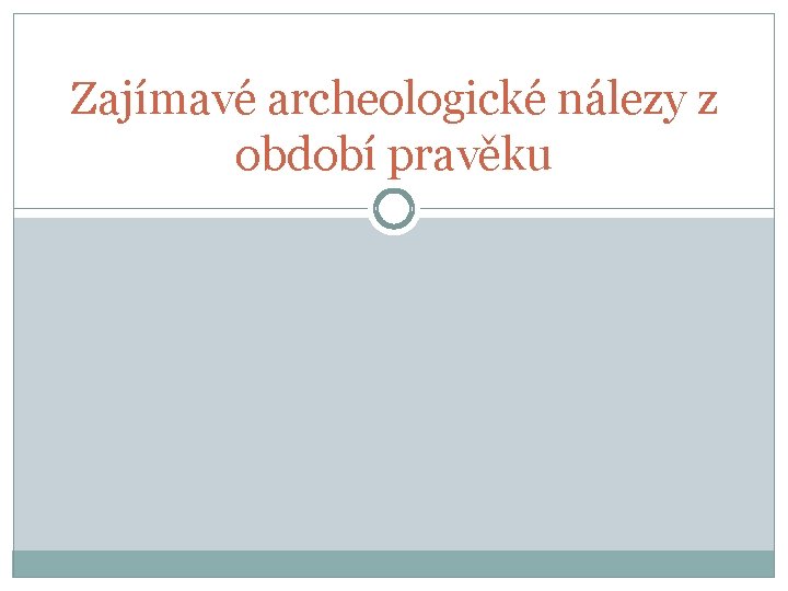 Zajímavé archeologické nálezy z období pravěku 