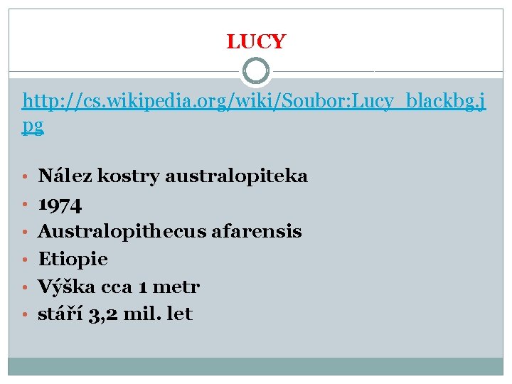 LUCY http: //cs. wikipedia. org/wiki/Soubor: Lucy_blackbg. j pg • Nález kostry australopiteka • 1974