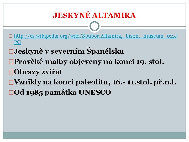 JESKYNĚ ALTAMIRA � http: //cs. wikipedia. org/wiki/Soubor: Altamira, _bison, _museum_02. J PG �Jeskyně v