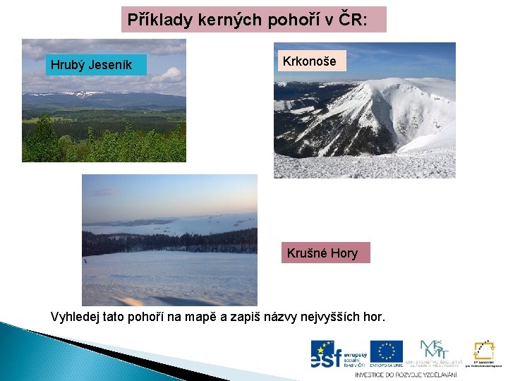 Příklady kerných pohoří v ČR: Hrubý Jeseník Krkonoše Krušné Hory Vyhledej tato pohoří na