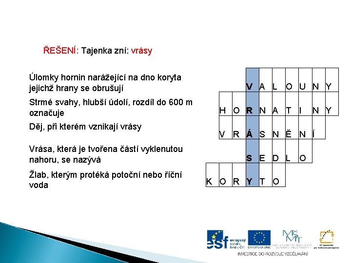 ŘEŠENÍ: Tajenka zní: vrásy Úlomky hornin narážející na dno koryta jejichž hrany se obrušují