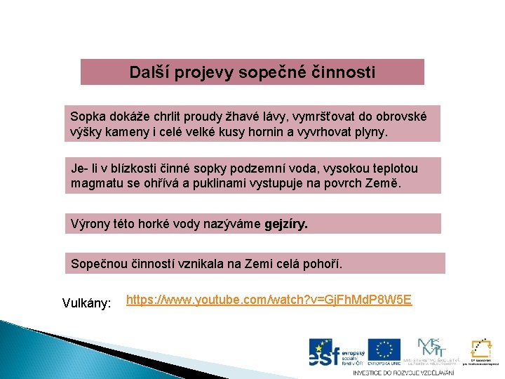 Další projevy sopečné činnosti Sopka dokáže chrlit proudy žhavé lávy, vymršťovat do obrovské výšky