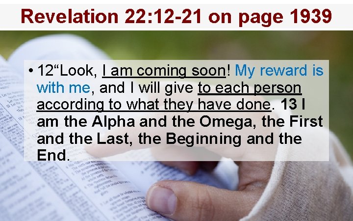 Revelation 22: 12 -21 on page 1939 • 12“Look, I am coming soon! My