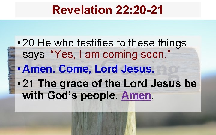 Revelation 22: 20 -21 • 20 He who testifies to these things says, “Yes,