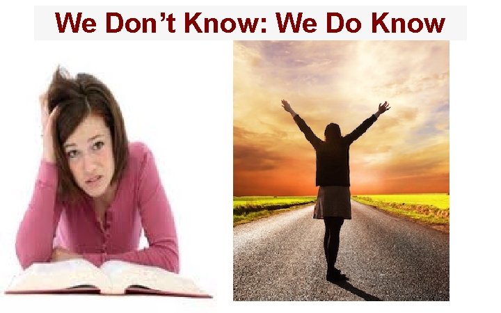 We Don’t Know: We Do Know 