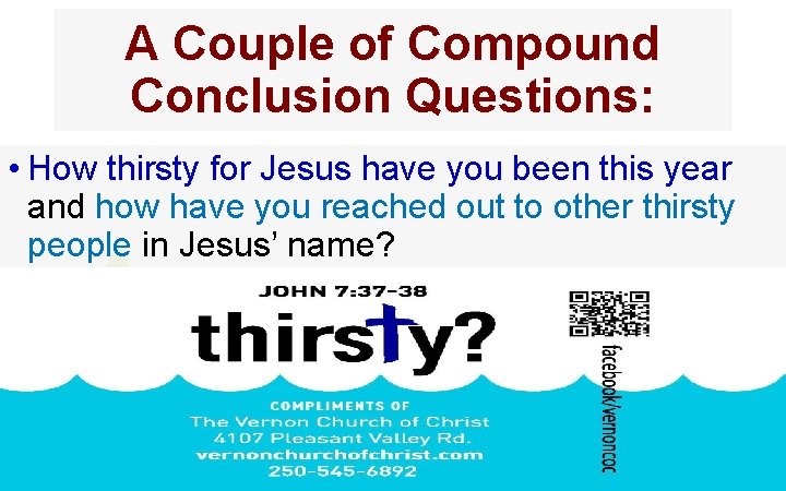 A Couple of Compound Conclusion Questions: • How thirsty for Jesus have you been