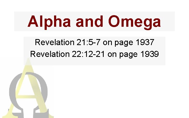 Alpha and Omega Revelation 21: 5 -7 on page 1937 Revelation 22: 12 -21