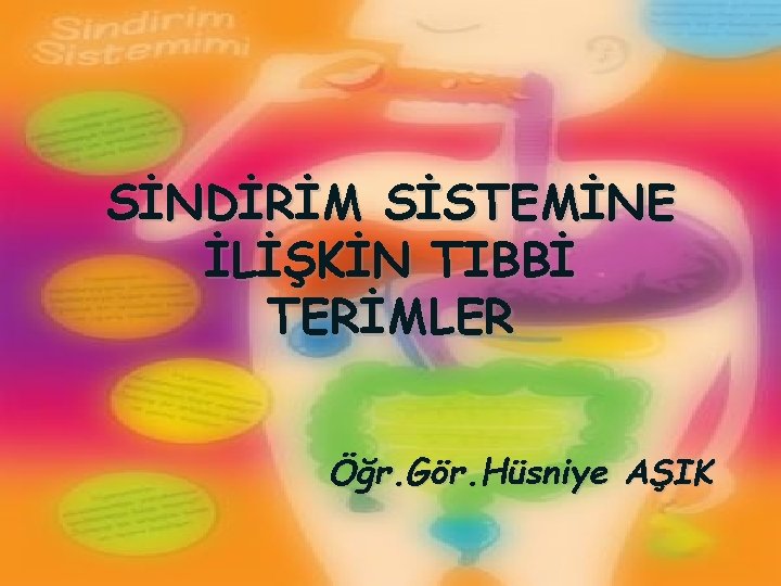 SİNDİRİM SİSTEMİNE İLİŞKİN TIBBİ TERİMLER Öğr. Gör. Hüsniye AŞIK 