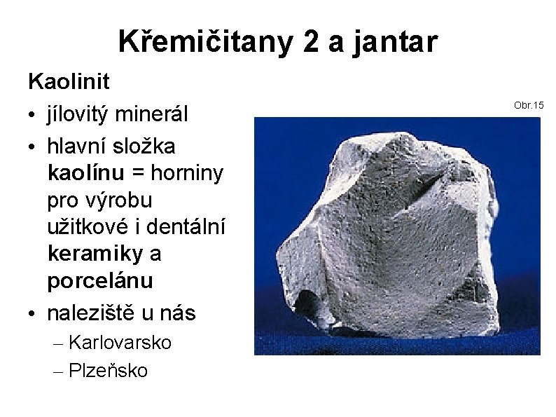 Křemičitany 2 a jantar Kaolinit • jílovitý minerál • hlavní složka kaolínu = horniny
