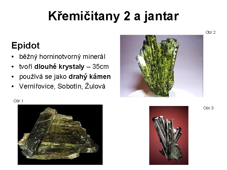 Křemičitany 2 a jantar Obr. 2 Epidot • • běžný horninotvorný minerál tvoří dlouhé