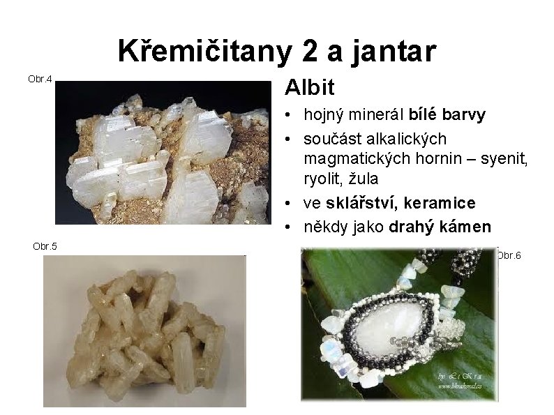 Křemičitany 2 a jantar Obr. 4 Albit • hojný minerál bílé barvy • součást