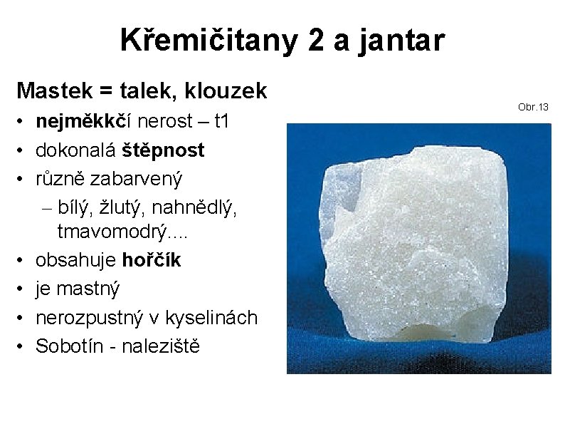 Křemičitany 2 a jantar Mastek = talek, klouzek • nejměkkčí nerost – t 1