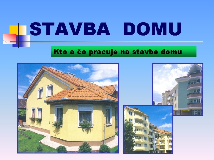 STAVBA DOMU Kto a čo pracuje na stavbe domu 