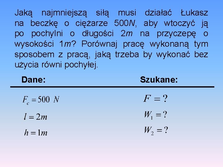 Jaką najmniejszą siłą musi działać Łukasz na beczkę o ciężarze 500 N, aby wtoczyć