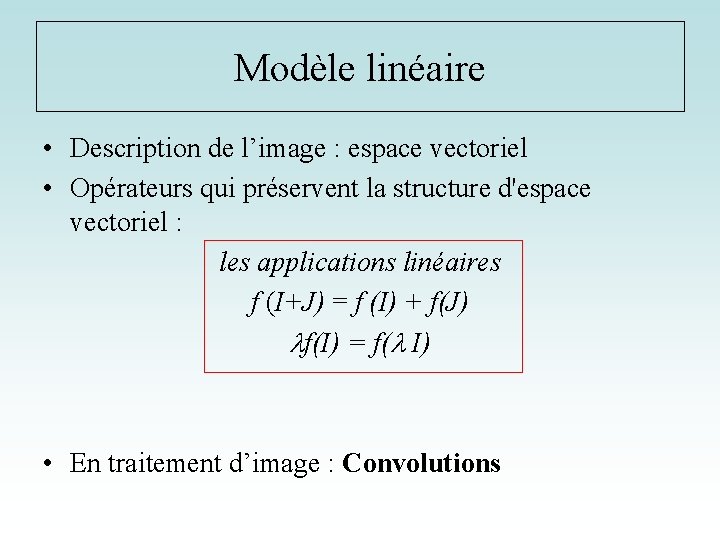 Modèle linéaire • Description de l’image : espace vectoriel • Opérateurs qui préservent la