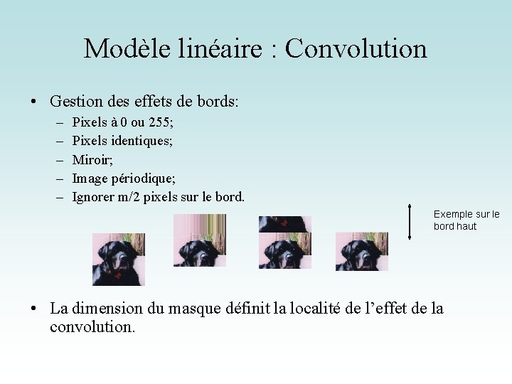 Modèle linéaire : Convolution • Gestion des effets de bords: – – – Pixels